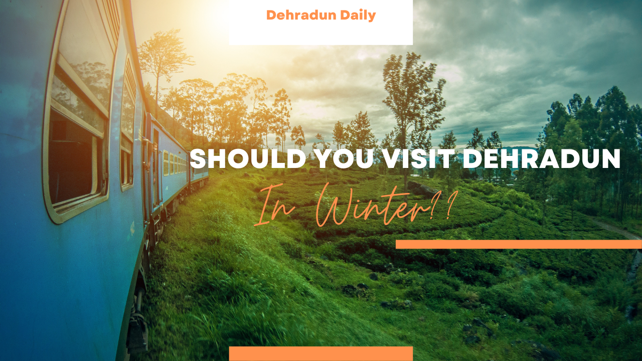 Should You visit Dehradun in Winter? Dehradun Daily